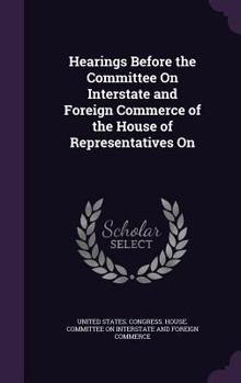 Hardcover Hearings Before the Committee On Interstate and Foreign Commerce of the House of Representatives On Book