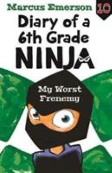 My Worst Frenemy: Diary of a 6th Grade Ninja Book 10