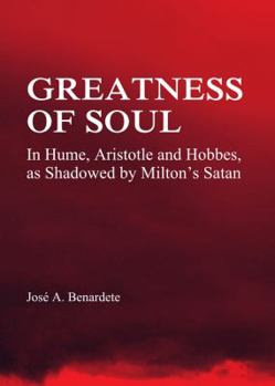 Hardcover Greatness of Soul: In Hume, Aristotle and Hobbes, as Shadowed by Milton's Satan Book