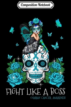 Composition Notebook: Womens Fight Like a Boss Ovarian Cancer Awareness Sugar Skull  Journal/Notebook Blank Lined Ruled 6x9 100 Pages