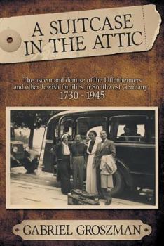 Paperback A Suitcase in the Attic: The Ascent and Demise of the Uffenheimers and Other Jewish Families in Southwest Germany 1730 - 1945 Book