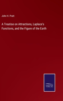 Hardcover A Treatise on Attractions, Laplace's Functions, and the Figure of the Earth Book