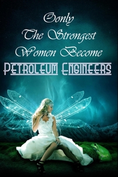 Only The Strongest Women Become Petroleum Engineers : Office Notebook Journal For Petroleum Engineers To Write In Gift For Mother's Day gift, Grandma, ... big sister..: 120 lined pages - 6 x 9 inches