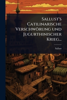 Sallust's Catilinarische Verschwörung und Jugurthinischer Krieg... (German Edition)