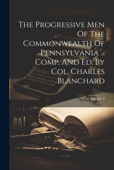 Paperback The Progressive Men Of The Commonwealth Of Pennsylvania ... Comp. And Ed. By Col. Charles Blanchard; Volume 2 Book