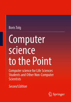 Paperback Computer Science to the Point: Computer Science for Life Sciences Students and Other Non-Computer Scientists Book