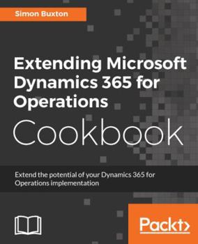 Paperback Extending Microsoft Dynamics 365 for Operations Cookbook: Create and extend real-world solutions using Dynamics 365 Operations Book