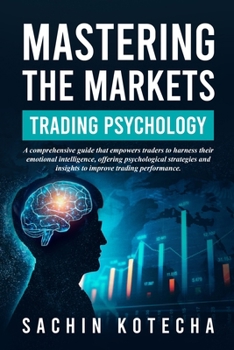 Paperback Mastering The Markets: Trading Psychology: A comprehensive guide that empowers traders to harness their emotional intelligence, offering psychological Book
