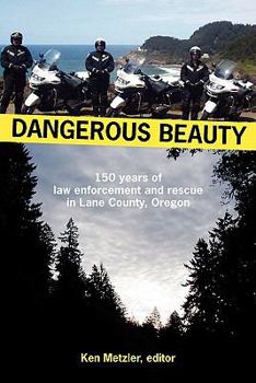 Paperback Dangerous Beauty: 150 Years of Law Enforcement and Rescue in Lane County, Oregon Book