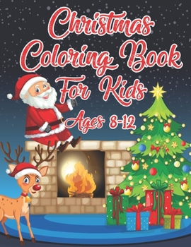 Christmas Coloring Book For Kids Ages 8-12: 40 Christmas Coloring Pages Including Santa, Christmas Trees, Reindeer, Snowman Rabbit etc. for Kids And C