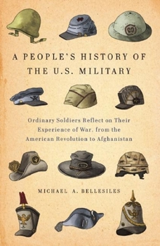 Hardcover A People's History of the U.S. Military: Ordinary Soldiers Reflect on Their Experience of War, from the American Revolution to Afghanistan Book