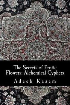 Paperback The Secrets of Erotic Flowers: Alchemical Cyphers Book