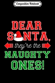 Composition Notebook: Dear Santa They are The Naughty Ones Funny Christmas Gift Journal/Notebook Blank Lined Ruled 6x9 100 Pages