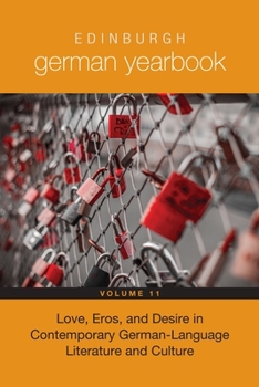 Hardcover Edinburgh German Yearbook 11: Love, Eros, and Desire in Contemporary German-Language Literature and Culture Book