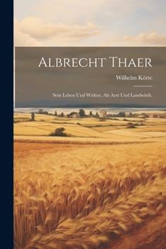 Paperback Albrecht Thaer: Sein Leben und Wirken, als Arzt und Landwirth. [German] Book