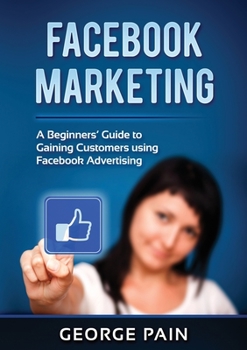 Paperback Facebook Marketing: A Beginners' Guide to Gaining Customers using Facebook Advertising Book