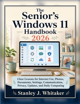 Paperback The Senior’s Windows 11 Handbook 2026: Clear Lessons for Internet Use, Photos, Documents, Settings, Communication, Privacy, Updates, and Daily Computing Book