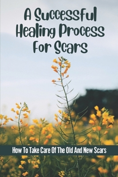Paperback A Successful Healing Process For Scars: How To Take Care Of The Old And New Scars: Meditation Techniques Book