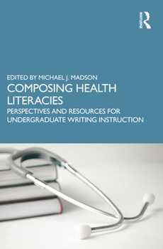 Paperback Composing Health Literacies: Perspectives and Resources for Undergraduate Writing Instruction Book