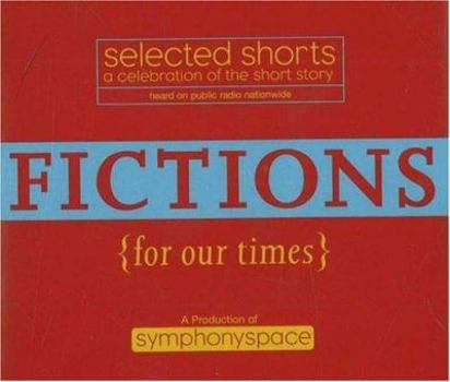 Fictions for Our Times: Listener Favorites Old and New: Selected Shorts: A Celebration of the Short Story (Selected Shorts series) - Book  of the Selected Shorts