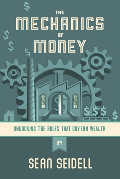 Paperback The Mechanics of Money: Unlocking the Rules that Govern Wealth Book