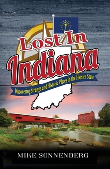 Paperback Lost In Indiana: Discovering Strange and Historic Places in the Hoosier State Book