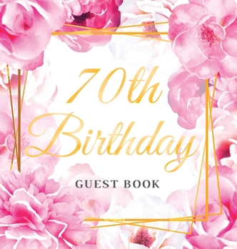 Hardcover 70th Birthday Guest Book: Keepsake Gift for Men and Women Turning 70 - Hardback with Cute Pink Roses Themed Decorations & Supplies, Personalized Book