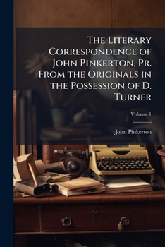 Paperback The Literary Correspondence of John Pinkerton, Pr. From the Originals in the Possession of D. Turner; Volume 1 Book
