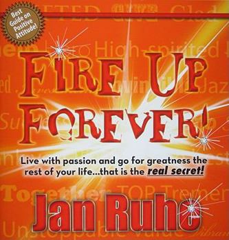 Paperback Fire Up Forever: Live with Passion and Go for Greatness the Rest of Your Life... That Is the Real Secret Book
