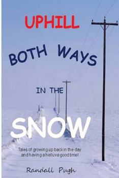 Paperback Uphill Both Ways in the Snow: Memoirs of Growing Up Back in the Day Book