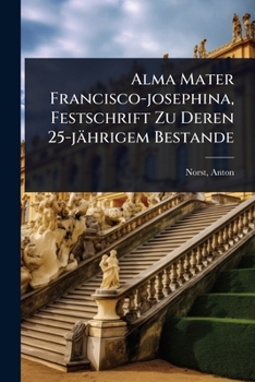 Alma Mater Francisco-josephina, Festschrift Zu Deren 25-jährigem Bestande (German Edition)
