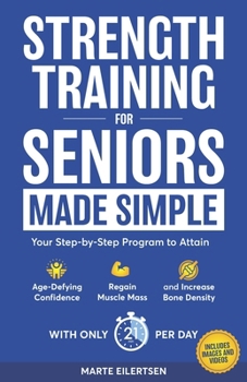 Paperback Strength Training for Seniors Made Simple: Your Step-by-Step Program to Attain Age- Defying Confidence, Regain Muscle Mass and Increase Bone Density Book