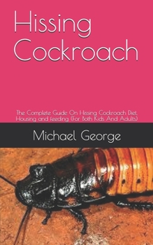 Paperback Hissing Cockroach: The Complete Guide On Hissing Cockroach Diet, Housing and feeding (For Both Kids And Adults) Book