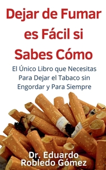 Paperback Dejar de Fumar es Fácil Si Sabes Cómo El Único Libro que Necesitas Para Dejar el Tabaco sin Engordar y Para Siempre [Spanish] Book