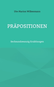 Pr?positionen: Sechsundzwanzig Erz?hlungen