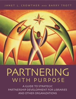 Paperback Partnering with Purpose: A Guide to Strategic Partnership Development for Libraries and Other Organizations Book