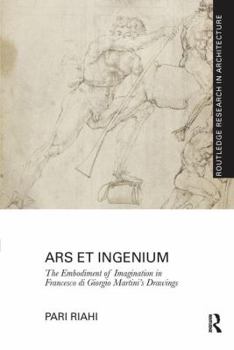 Ars Et Ingenium: The Embodiment of Imagination in Francesco Di Giorgio Martini's Drawings