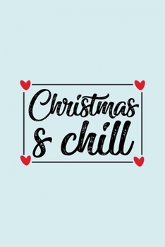 Christmas & Chill: Funny and Cute Secret Santa Gag Gift With -Christmas & Chill- On The Cover | Blank Lined Notebook Journal | Novelty Christmas Gift ... Coworkers Gift | 100 Pages 6 x 9 Format
