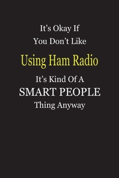 Paperback It's Okay If You Don't Like Using Ham Radio It's Kind Of A Smart People Thing Anyway: Blank Lined Notebook Journal Gift Idea Book