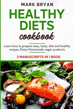 Paperback Healthy diets cookbook: 3 Manuscripts in 1 book. Learn how to prepare easy, tasty, diet and healthy recipes. Enjoy homemade vegan products Book