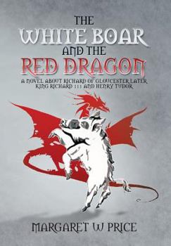 Hardcover The White Boar and the Red Dragon: A Novel about Richard of Gloucester, Later King Richard 111 and Henry Tudor: A Novel about Richard of Gloucester, L Book