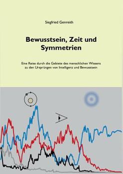 Paperback Bewusstsein, Zeit und Symmetrien: Eine Reise durch die Gebiete des menschlichen Wissens zu den Ursprüngen von Intelligenz und Bewusstsein [German] Book