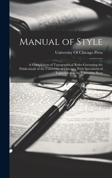Hardcover Manual of Style: A Compilation of Typographical Rules Governing the Publications of the University of Chicago, With Specimens of Types Book