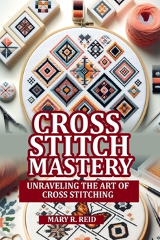 Paperback Cross Stitch Mastery: Unraveling the art of cross stitching Book