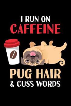 I Run on Caffeine Pug Hair & Cuss Words: 6x9 Funny Dot Grid Composition Notebook for Pug, Dog and Animal Lovers who love Coffee