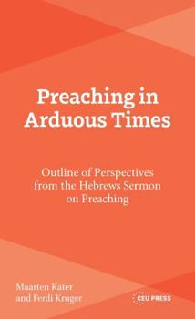 Hardcover Preaching in Arduous Times: Outline of Perspectives from the Hebrews Sermon on Preaching Book