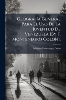 Paperback Geografía General Para El Uso De La Juventud De Venezuela [By F. Montenegro Colon]. [Spanish] Book