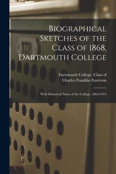Biographical Sketches of the Class of 1868, Dartmouth College: With Historical Notes of the College, 1864-1913