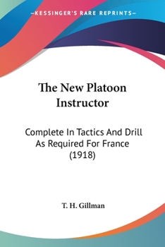 Paperback The New Platoon Instructor: Complete In Tactics And Drill As Required For France (1918) Book