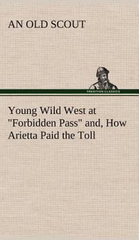Hardcover Young Wild West at "Forbidden Pass" and, How Arietta Paid the Toll Book